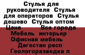 Стулья для руководителя, Стулья для операторов, Стулья дешево, Стулья оптом › Цена ­ 450 - Все города Мебель, интерьер » Офисная мебель   . Дагестан респ.,Геологоразведка п.